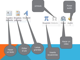 Hacer
un texto
Editar
el pie
Letras
grandes
Inserta
ecuaciones
símbolo
Hacer un
video
Poner
audio
 