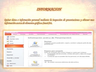 Quitar datos e información personal mediante la inspección de presentaciones y obtener mas
información acerca de elementos gráficos SmartArt.
 