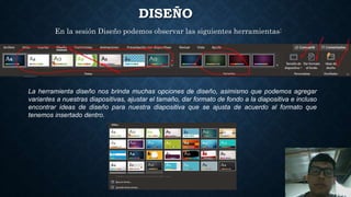 DISEÑO
En la sesión Diseño podemos observar las siguientes herramientas:
La herramienta diseño nos brinda muchas opciones de diseño, asimismo que podemos agregar
variantes a nuestras diapositivas, ajustar el tamaño, dar formato de fondo a la diapositiva e incluso
encontrar ideas de diseño para nuestra diapositiva que se ajusta de acuerdo al formato que
tenemos insertado dentro.
 