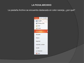 LA FICHA ARCHIVO
La pestaña Archivo se encuentra destacada en color naranja, ¿por qué?
 
