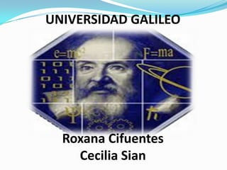 UNIVERSIDAD GALILEO Roxana CifuentesCecilia Sian 
