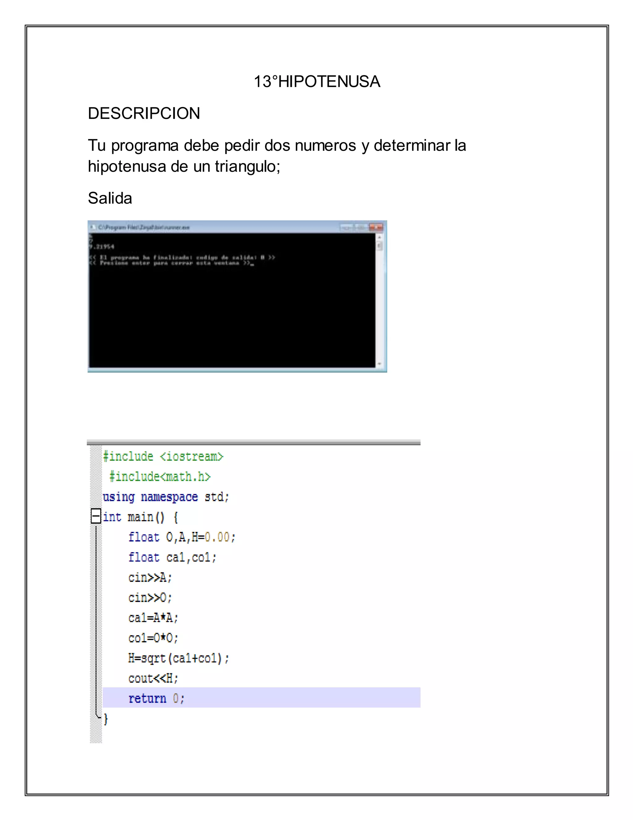 13°HIPOTENUSA
DESCRIPCION
Tu programa debe pedir dos numeros y determinar la
hipotenusa de un triangulo;
Salida
 