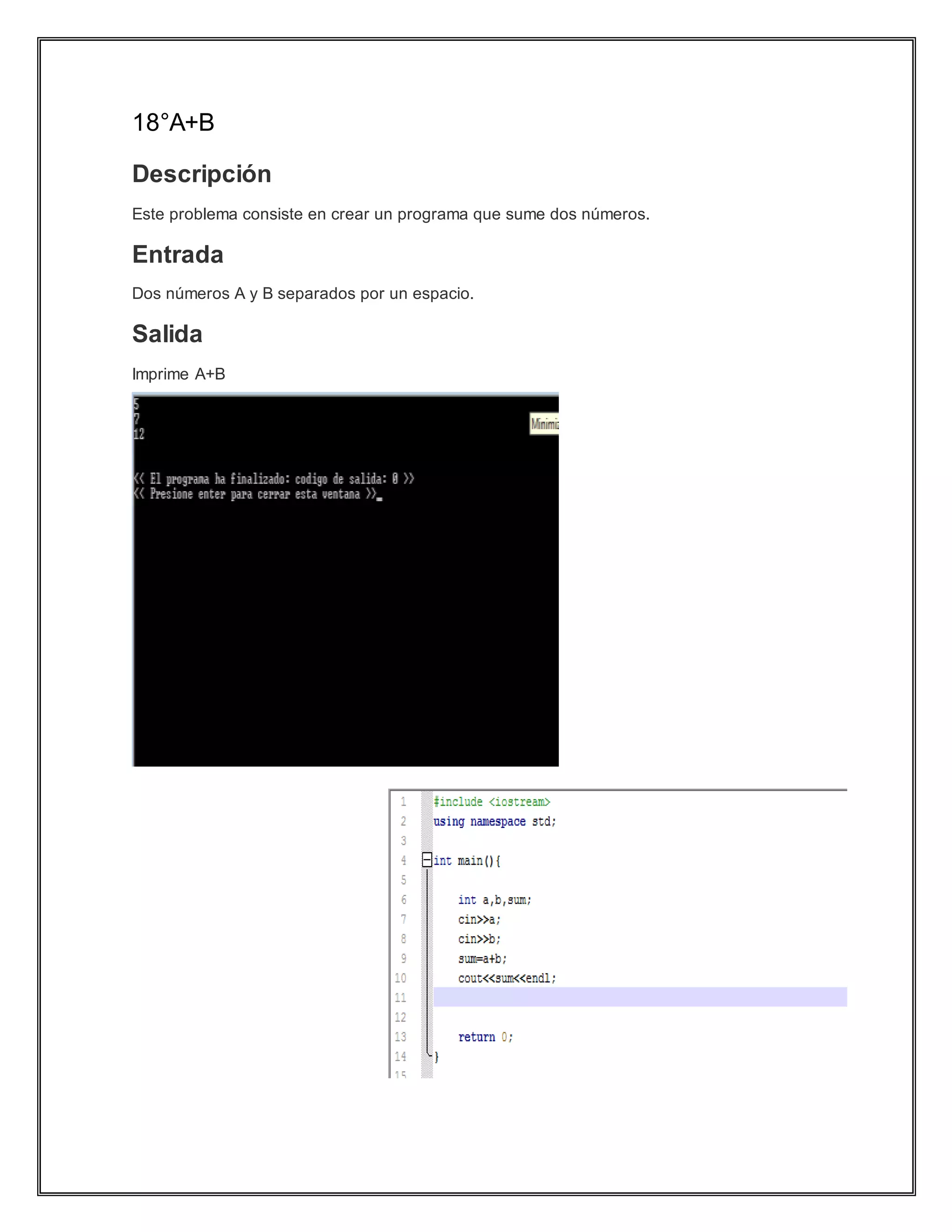 18°A+B
Descripción
Este problema consiste en crear un programa que sume dos números.
Entrada
Dos números A y B separados por un espacio.
Salida
Imprime A+B
 