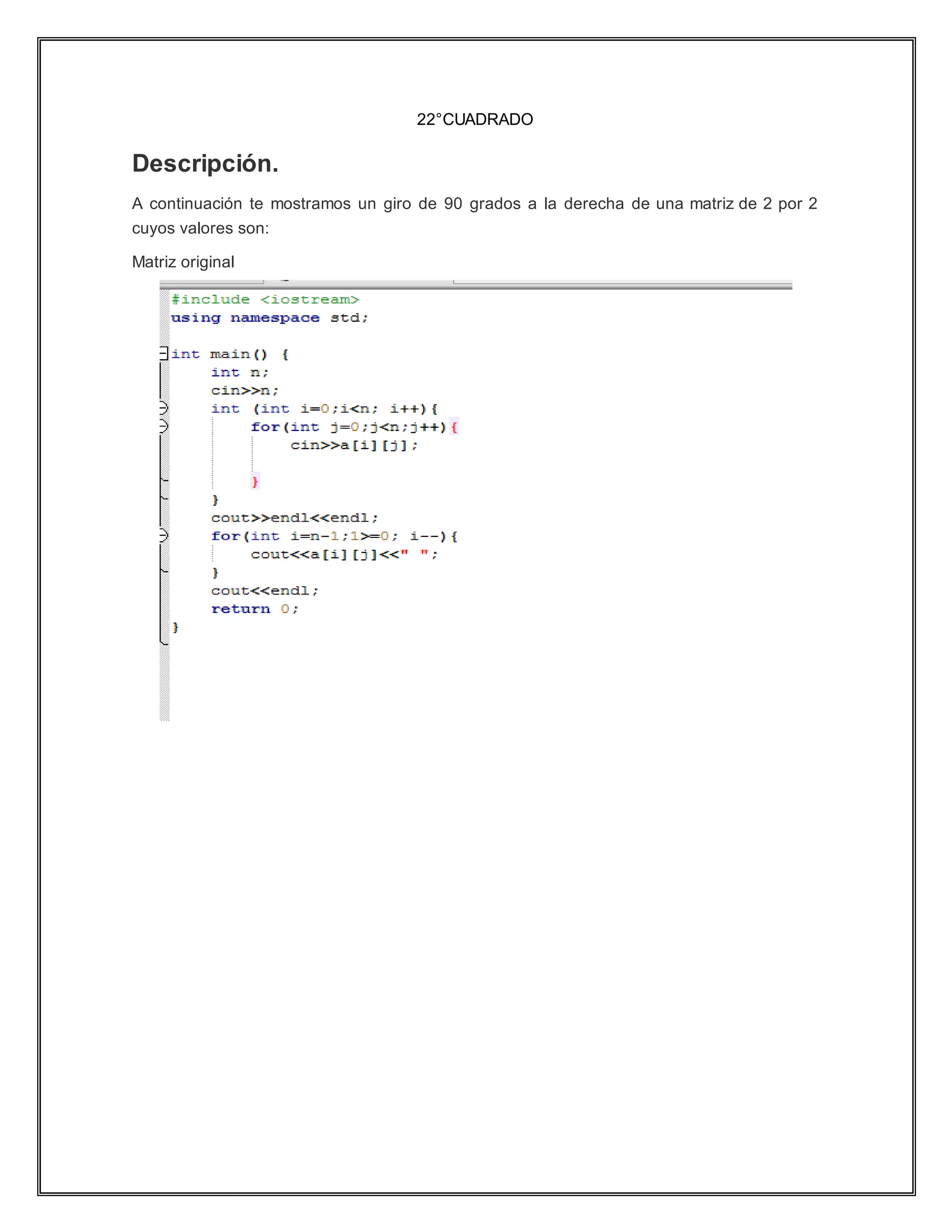 22°CUADRADO
Descripción.
A continuación te mostramos un giro de 90 grados a la derecha de una matriz de 2 por 2
cuyos valores son:
Matriz original
 