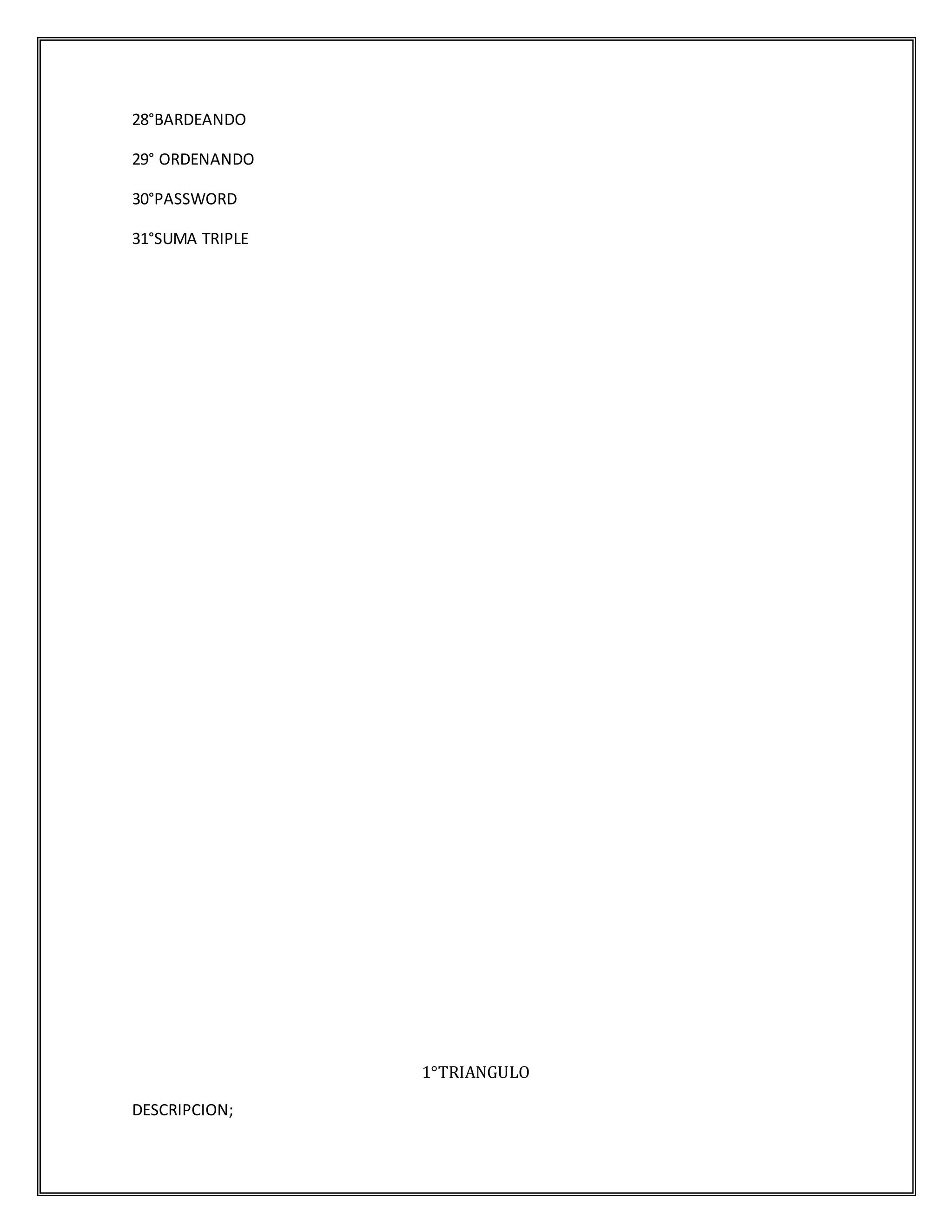 28°BARDEANDO
29° ORDENANDO
30°PASSWORD
31°SUMA TRIPLE
1°TRIANGULO
DESCRIPCION;
 