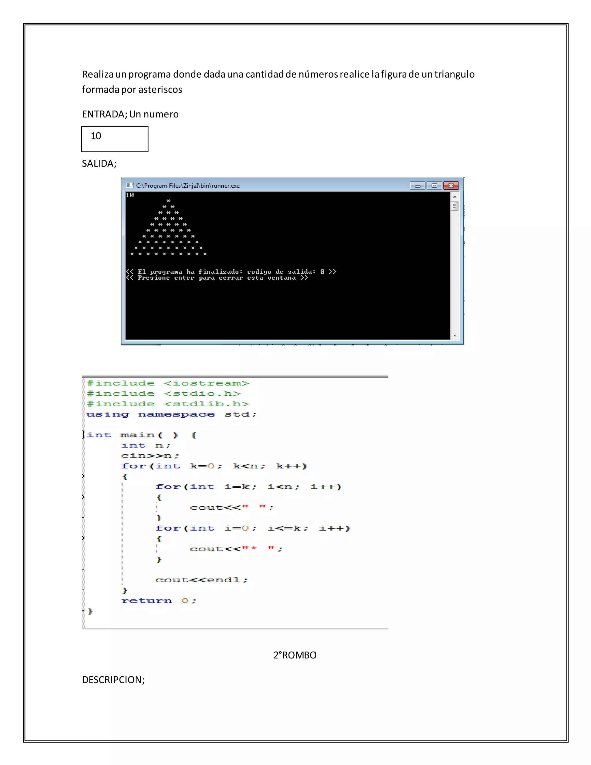 Realizaunprograma donde dadauna cantidadde númerosrealice lafigurade untriangulo
formadapor asteriscos
ENTRADA;Un numero
SALIDA;
2°ROMBO
DESCRIPCION;
10
 