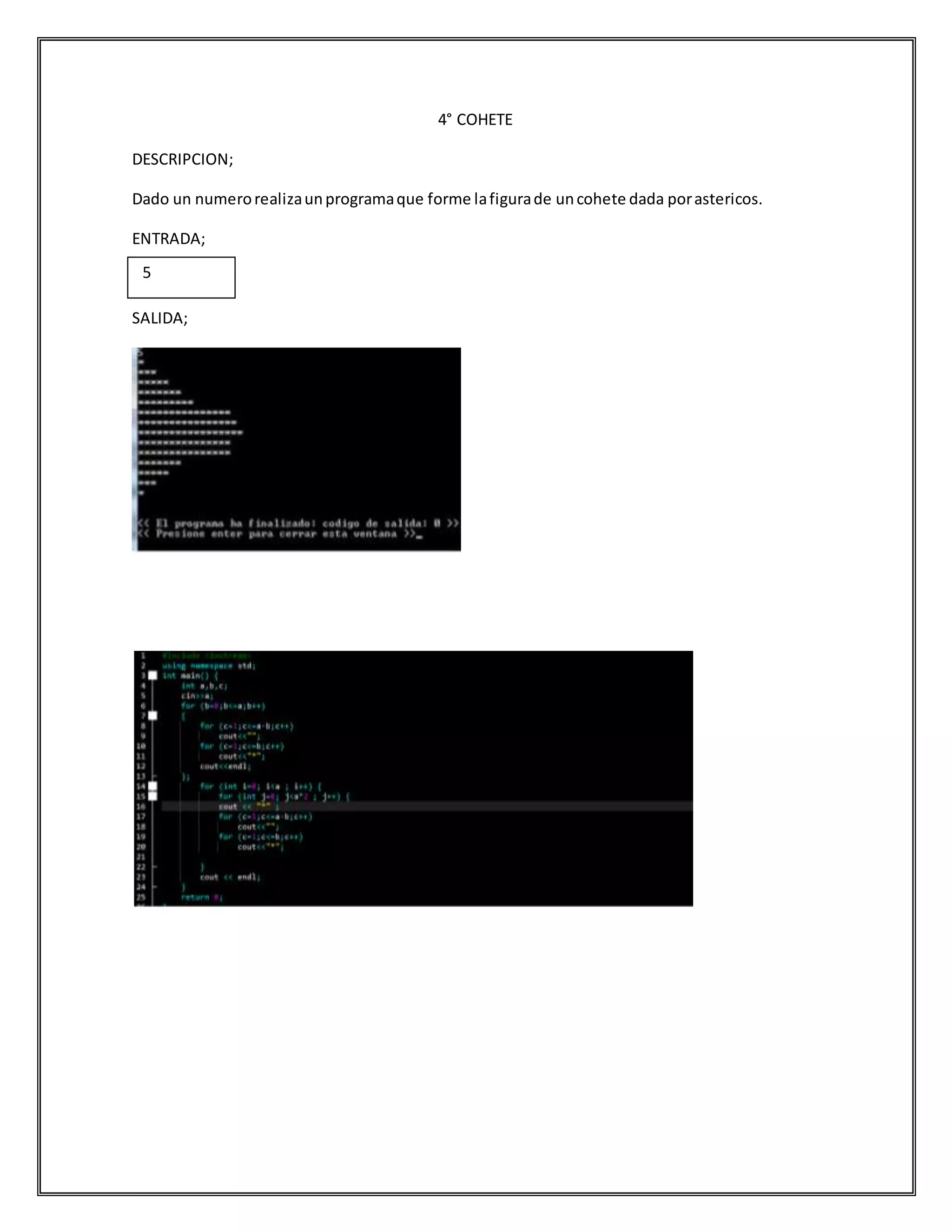 4° COHETE
DESCRIPCION;
Dado un numerorealizaunprogramaque forme lafigurade uncohete dada porastericos.
ENTRADA;
SALIDA;
5
 