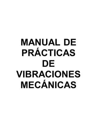 MANUAL DE
PRÁCTICAS
DE
VIBRACIONES
MECÁNICAS
 