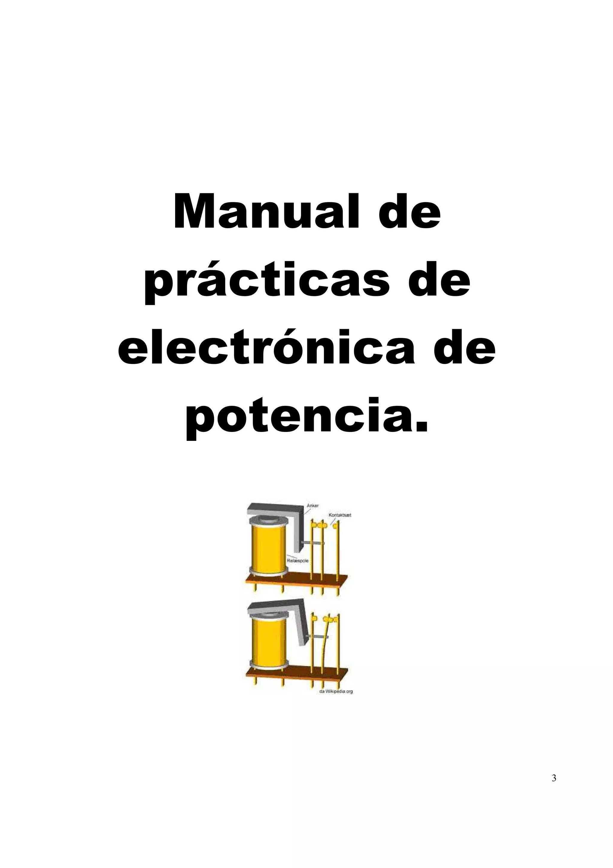 3
Manual de
prácticas de
electrónica de
potencia.
 