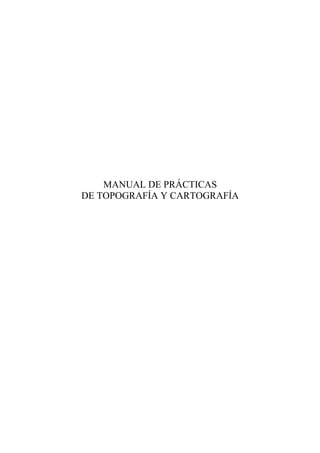 MANUAL DE PRÁCTICAS 
DE TOPOGRAFÍA Y CARTOGRAFÍA 
 