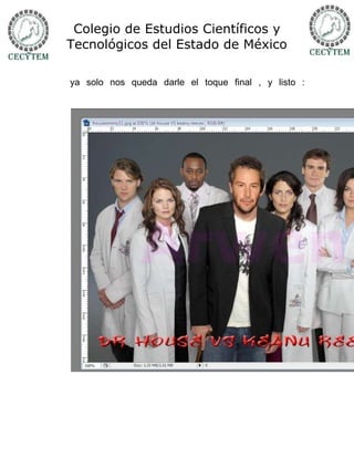 Colegio de Estudios Científicos y
Tecnológicos del Estado de México

ya solo nos queda darle el toque final , y listo :
 