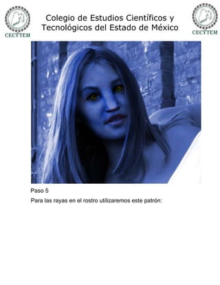 Colegio de Estudios Científicos y
    Tecnológicos del Estado de México




Paso 5
Para las rayas en el rostro utilizaremos este patrón:
 