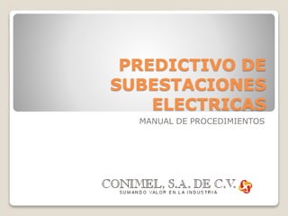 PREDICTIVO DE
SUBESTACIONES
ELECTRICAS
MANUAL DE PROCEDIMIENTOS
 