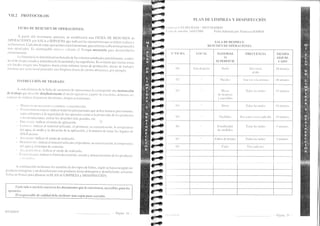 VII.2 PROTOCOLOS 
I]ICTI, DtJ I{ESUNIEN DE OPI]RACIONES: 
A pilftif cicl inl'enrario anterior, se estrblecerií Lrna FICHA DE RESUNJEN clc oPFR¡CIOIJES po| SALA o SERVICIo, cltre rnclicrlii las operrciones.clLrc sc clcberr r.calizar.r, 
sLt il ccLtencia. Claclli ttnl cle- estas opcracione s e starÍr nurnelaclli, parl lef erir.se r e lll en los pfotL)colo5 
lllris clclall¡idos. Es acorrsejable csli:ii:r'rr.lcnirs cl titnrfo necesar.io par.a rleslrrollarlas 
cof fcc iitlllcll tc. 
La fl-ectretlcia se tlete r¡rtinltt'íi cn función cle los cri¡elios estr:cliarlos ante r.id¡-mc'ntc, a s¡ber: 
rliVcl clc ri!'sgo, estil(lo y nlltlralcza clc'la suciecllcl y las supe'rficies. Es eviclenle quc c¡L'r.tils zo¡llrs r/o localcs exigcit tttlll Iilttpieza dillilt conro nrínir¡o (zonl cle procluccicin, nrc-si.rs Llc tr..ba-jo). 
lllie'lltllls clLlc scr'í.t i|rcal ptctt-ttcieI unl lirnpiczl cliaIiu clc cic-r.tos llnrlLce¡tes, por.ejentplo. 
I S1'RUCCIÓN I)I] 1'It¡IJA.IO: 
A catla nútttc¡o clc llt ficha clc secucnci¿t clc opclaciones le corresptrncle Lrna ipstrucción tl: tr:rbitio tltLc' alc5cjibc tlet¡llaclanlcntc e l nroclo opL-ri.iti'r): a par-tir.rlc e:¡.r lie hu. oct)!-¡los sef ':rli¡!J.l. li':LIjZ.r¡ Cl ¡'¡,,,...u.ill elt.ul.r.¡. l.ir.5._u) il OlDi,iOn.,.. 
- lorrr,¡. ro l)u RErL_rz,R t_A l._tlplEZA y ncsrx¡eccró:. 
- E'l:rl.rs PIIEIAR.foltl.s: indicar toclas las precaucioncs quc: clebe n tonriifse prc l¿r¡1,¡[c. 
tllrllo lüfcl!'llles a 1a seguridacl dc los oper-arios corro 11 la protección (le ]os pfori.ctos 
o las instll¿cicnes, retirur los clcsechos mírs grarrcles, etc. 
f i,r. rr r " ,: incllc;u. cl nlo.lu .ir lrplicrre iún. 
- l-trrt'lt.z.r: iilcllcel el ntxteriel utilizaclo, cl ploclucto, su concentr.ación, lri rcrrrperrrura 
clcl agtra. el nloclo y la dur-rción de Ia apiicación. y Ia nraneru cle tf¿rtilf lss rusarcs crc 
ciil'ícil acce-so. 
- Acr_.rnroo: incliclr el nrodo de rellrz¿rrlo. 
Dl,slrt'lcclor: inclicalcl rnltcliul utilrz¡clo, cl ploducto. su conccntr.¡ción. la rL-r¡pe filtLrfl 
ricl lgtrr v cl ticrnpo clc contlcto. 
- .c r_.rn rr¡o ¡,rr-,rl: inrliclr.el moclo rle l.ealizarlo. 
EI.rt'.rsl'll.rLt,s: inclical ltl'olrnacleescurriclo.sccacloyalmucenunrirntoclciospr.orlucr¡s 
r r1¡:rrili¡s 
¡ ct¡tllinuaciiill incluirnos los nrodelos cle rios tipos de fichas, según se hlya escoerclo urr 
pfo(ilicto dctc¡ge ntc 1' Lrrr clesinicctentc o un proclucto mixto detcfgente y dcsinfectantc, así co¡¡o 
fiches c¡r blunc. p.r'a plasn*u sLr pL¿N cle LINIpIEZA y DESINFECCIóN. 
Catla sula o servício conserra los documentos rlue le cottciernen, accesibles prtru lts 
elttntrit.tt. 
El respottsable de culirktd debe archivar unn copia prtro cottsulla 
PL;N DE I,IN,{PIEZA Y DESINFECCION 
Lrrl,rcsu l-.{S l)LLICIAS 28015 NI,{DlLiD 
l e e lr;i tlc t ntisitin: l.+rc1l2000 Fichl cl¿boracl¡ por: Fr.nncisco RAlOS 
S.LA DI.] I)I]SPIIICE 
RI]ST-INIIIN DL OPEITA CIONIIS 
II'GINO - Pirgina 3J lt,(ii( ) [';iginl -35 
Jñ 
Jf, 
" ITI(]IIA NI.1'IRI.,I.L 
t) 
ST-]PEITITICIE 
ljr(L(tI1('t | lt[il,0 
ADJL]DI-CAI) 
O 
I'ar-ctlcs Ulli rcz a llL scrrlrn.t -]1.) nrinLrlos 
l'lcslis 
de clespiecc 
) carretillils 
'fotlus llis hrclcs I 5 nlinutot 
Torlrs l.rs tlrrcl.'s I 0 nrinLrtos 
Cuch illos I)os a lres lcccs ciid¿ rlírr I 0 nrinutos 
Este¡i I i zador 
de cLrchillos 
) Ilrr)Ltto 
Cubos de busura 'foclas las tarcles -i nrinulos 
TlLs cadlr trso 
r{ 
€f, 
o,- 
aá 
eá 
tñ r*ra 
Í{ 
aG'{ 
1+- c4 
CA 
 