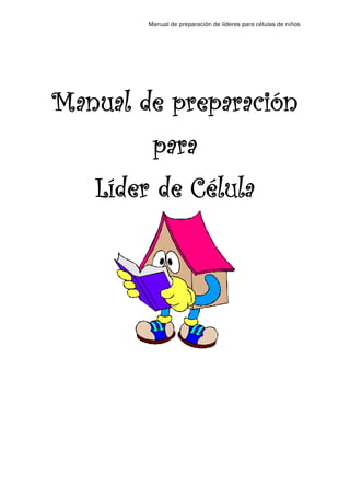 Manual de preparación de líderes para células de niños
Manual de preparación
para
Líder de Célula
 
