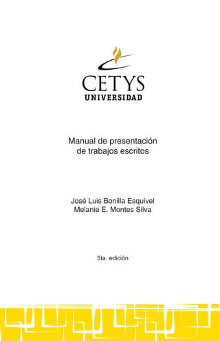 Manual de presentación de trabajos escritos 1
Manual de presentación
de trabajos escritos
José Luis Bonilla Esquivel
Melanie E. Montes Silva
5ta. edición
 