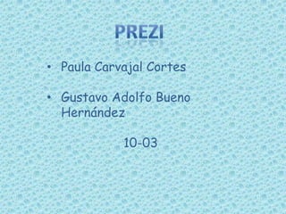 • Paula Carvajal Cortes
• Gustavo Adolfo Bueno
Hernández
10-03
 