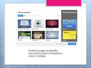 Podrás escoger la plantilla
que más te guste y empezar a
crear tu trabajo
 