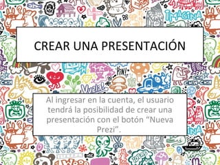 CREAR UNA PRESENTACIÓN
Al ingresar en la cuenta, el usuario
tendrá la posibilidad de crear una
presentación con el botón “Nueva
Prezi”.
 