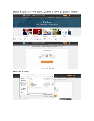 Después de ingresar nos vamos a Upload y subimos el archivo que queremos compartir
Buscamos el archivo a subir que puede estar en nuestro pc o en la nube
Agregamos el archivo
 