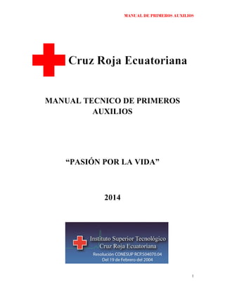 MANUAL DE PRIMEROS AUXILIOS
1
MANUAL TECNICO DE PRIMEROS
AUXILIOS
“PASIÓN POR LA VIDA”
2014
 