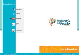 Encuentranos en:
facebook
twitter

youtube

fliker

124

125

slideshare

www.dpe.gob.ec
Manual de Primeros Auxilios

Manual de Primeros Auxilios

 