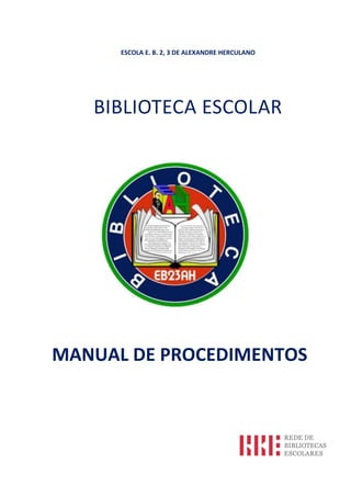 ESCOLA E. B. 2, 3 DE ALEXANDRE HERCULANO

BIBLIOTECA ESCOLAR

MANUAL DE PROCEDIMENTOS

 