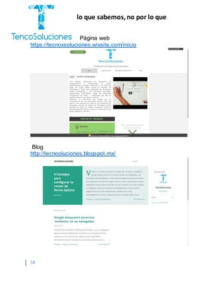 “Cobramos por lo que sabemos,no por lo que
hacemos.”
58
Página web
https://tecnoxsoluciones.wixsite.com/inicio
Blog
http://tecnooluciones.blogspot.mx/
 