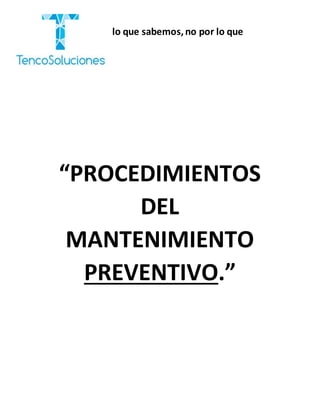 “Cobramos por lo que sabemos,no por lo que
hacemos.”
“PROCEDIMIENTOS
DEL
MANTENIMIENTO
PREVENTIVO.”
 