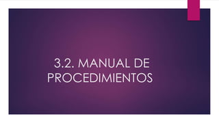 3.2. MANUAL DE 
PROCEDIMIENTOS 
 