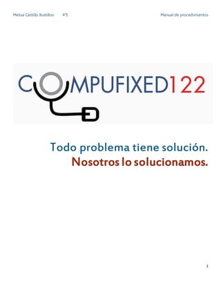 Melisa Castillo Bustillos 4°E Manual de procedimientos
1
Todo problema tiene solución.
Nosotros lo solucionamos.
 