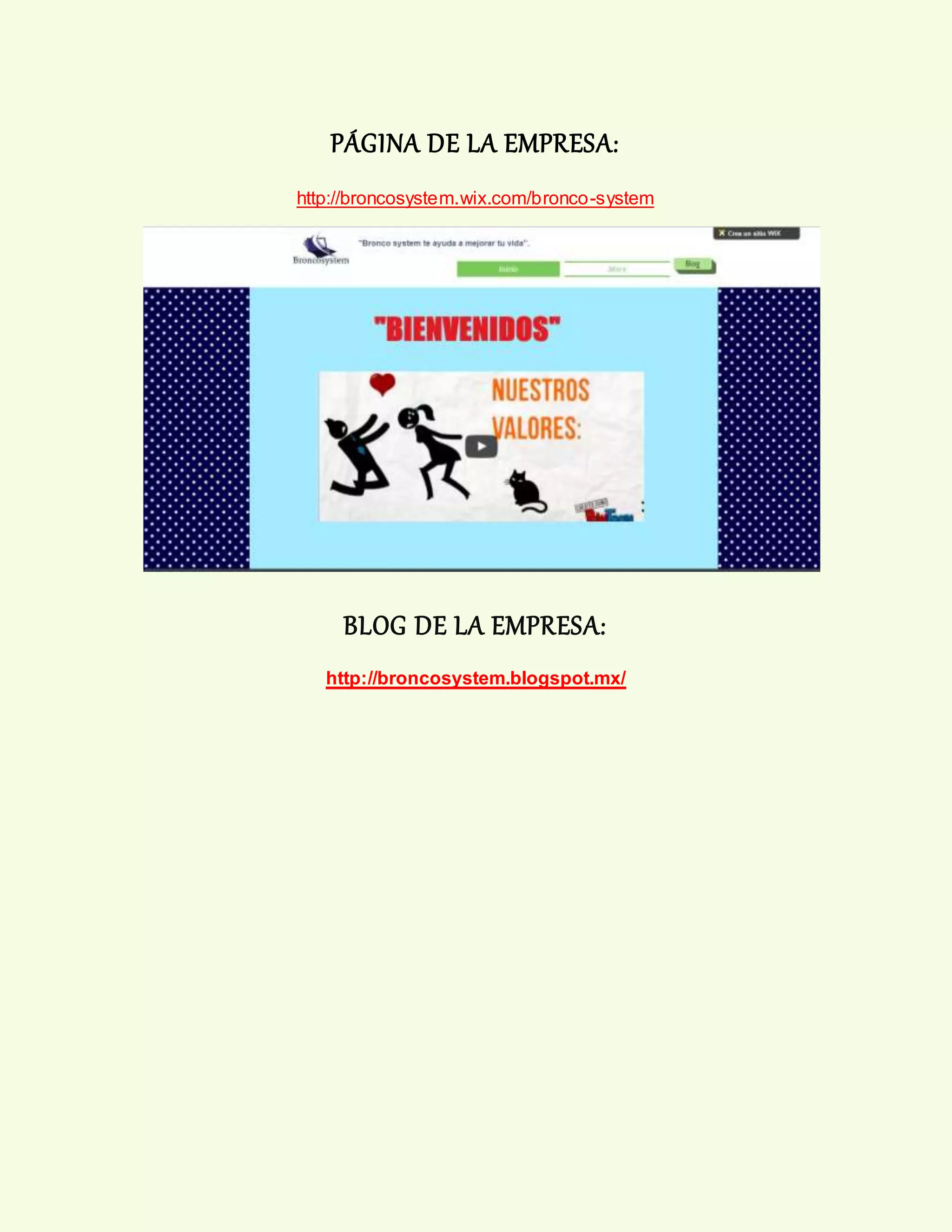 PÁGINA DE LA EMPRESA:
http://broncosystem.wix.com/bronco-system
BLOG DE LA EMPRESA:
http://broncosystem.blogspot.mx/
 