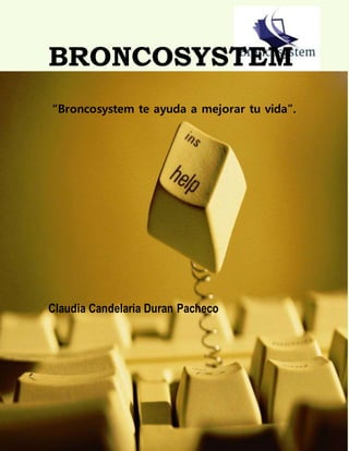 BRONCOSYSTEM
“Broncosystem te ayuda a mejorar tu vida”.
Claudia Candelaria Duran Pacheco
 