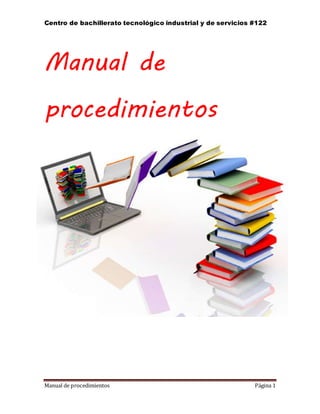 Centro de bachillerato tecnológico industrial y de servicios #122
Manual de procedimientos Página 1
Manual de
procedimientos
 