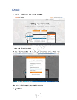 32
HELPDESK
1- Primero entraremos a la página principal
2.- luego lo descargaremos
3.- después nos saldrá esta página y la llenaremos con nuestros datos
4.- nos registramos y comenzara la descarga
5.-ejecutamos
 