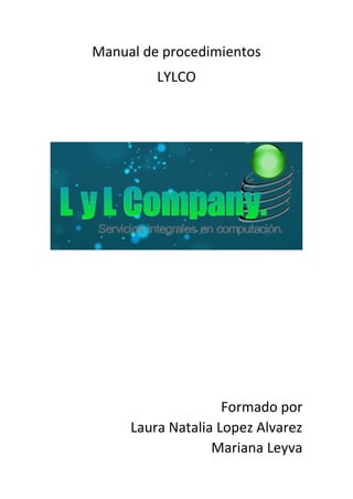 Manual de procedimientos
LYLCO
Formado por
Laura Natalia Lopez Alvarez
Mariana Leyva
 