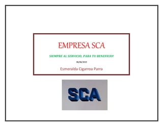 EMPRESA SCA
SIEMPRE AL SERVICIO, PARA TU BENEFICIO!
06/06/2019
Esmeralda Cigarroa Parra
 