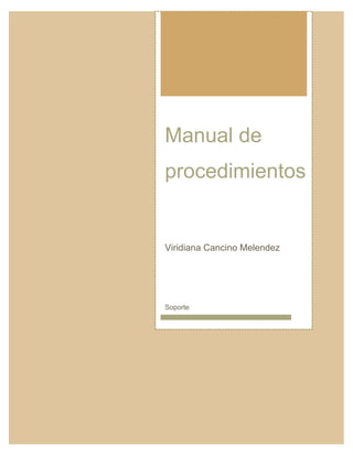 Viridiana Cancino Melendez Manuel de procedimientos 4E
0
Manual de
procedimientos
Viridiana Cancino Melendez
Soporte
 