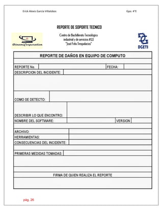 Erick Alexis García Villalobos Gpo. 4°E
pág. 26
REPORTE DE SOPORTE TECNICO
 
