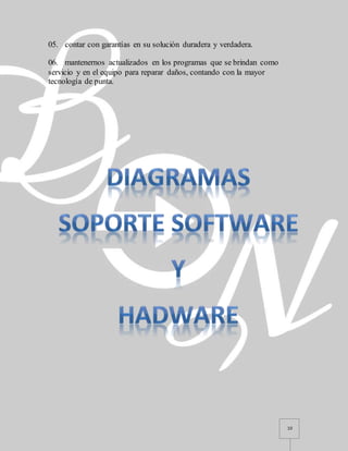 10
05. contar con garantías en su solución duradera y verdadera.
06. mantenernos actualizados en los programas que se brindan como
servicio y en el equipo para reparar daños, contando con la mayor
tecnología de punta.
 