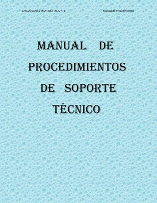 CARLOS DANIEL MARTINEZ TREJO 4.-E Manual de Procedimientos
Manual de
Procedimientos
De soporte
Técnico
 