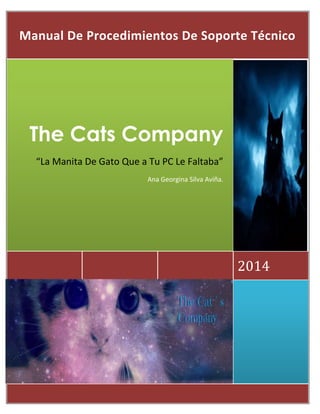 2014
The Cats Company
“La Manita De Gato Que a Tu PC Le Faltaba”
Ana Georgina Silva Aviña.
Manual De Procedimientos De Soporte Técnico
 