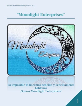 Solano Martínez Rosalba Joselyn 4° E
1
Lo imposible lo hacemos sencillo y sencillamente
háblenos
¡Somos Moonlight Enterprises!
 