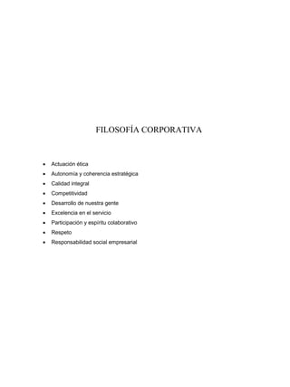 FILOSOFÍA CORPORATIVA
 Actuación ética
 Autonomía y coherencia estratégica
 Calidad integral
 Competitividad
 Desarrollo de nuestra gente
 Excelencia en el servicio
 Participación y espíritu colaborativo
 Respeto
 Responsabilidad social empresarial
 