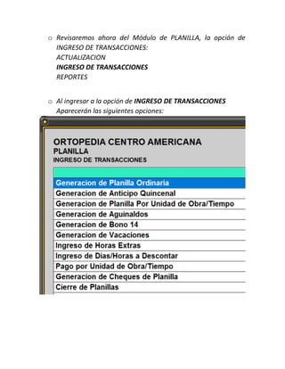 o Revisaremos ahora del Módulo de PLANILLA, la opción de
INGRESO DE TRANSACCIONES:
ACTUALIZACION
INGRESO DE TRANSACCIONES
REPORTES
o Al ingresar a la opción de INGRESO DE TRANSACCIONES
Aparecerán las siguientes opciones:
 