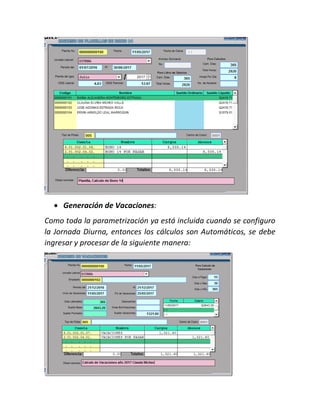  Generación de Vacaciones:
Como toda la parametrización ya está incluida cuando se configuro
la Jornada Diurna, entonces los cálculos son Automáticos, se debe
ingresar y procesar de la siguiente manera:
 