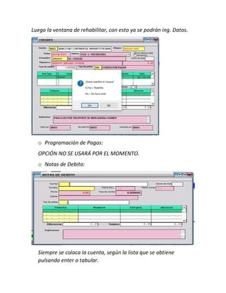 Luego la ventana de rehabilitar, con esto ya se podrán ing. Datos.
o Programación de Pagos:
OPCIÓN NO SE USARÁ POR EL MOMENTO.
o Notas de Debito:
Siempre se coloca la cuenta, según la lista que se obtiene
pulsando enter o tabular.
 