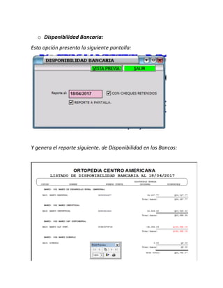 o Disponibilidad Bancaria:
Esta opción presenta la siguiente pantalla:
Y genera el reporte siguiente. de Disponibilidad en los Bancos:
 