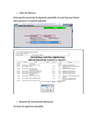 o Libro de Bancos:
Esta opción presenta la siguiente pantalla, la cual hay que llenar
para generar el reporte adjunto:
o Reporte de Conciliación Bancaria:
Se llena la siguiente pantalla:
 