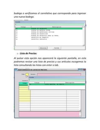 bodega o verificamos el correlativo que corresponda para ingresar
una nueva bodega.
o Lista de Precios:
Al pulsar esta opción nos aparecerá la siguiente pantalla, en esta
podremos revisar una lista de precios y sus artículos escogemos la
lista consultando las listas con enter o tab.
 